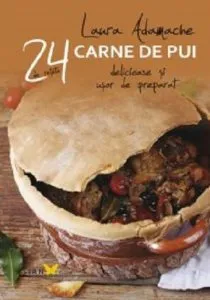 24 de retete. Carne de pui de Laura Adamache