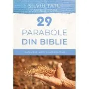 29 de parabole din Biblie. Traducere, note si interpretare de Silviu Tatu