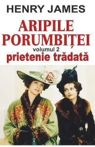 Aripile porumbitei Vol.2: Prietenie tradata de Henry James