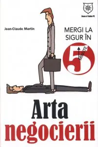 Arta negocierii. Mergi la sigur in 5 minute de Jean-Claude Martin