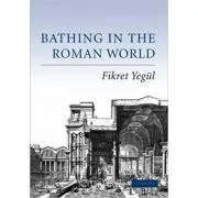 Bathing in the Roman World de Fikret Yegul