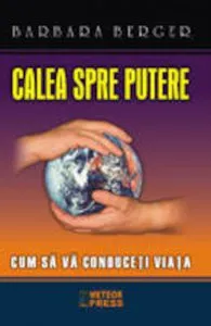 Calea spre putere. Cum sa va conduceti viata de Barbara Berger