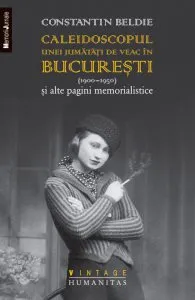 Caleidoscopul unei jumatati de veac in Bucuresti (1900-1950) si alte pagini memoralistice de Constantin Beldie