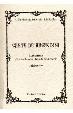 Carte de rugaciuni. Manastirea Sfantul Ioan cel Nou de la Suceava. Jubileu 500 de Autor Anonim