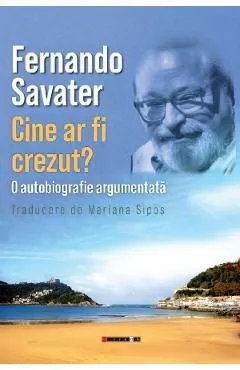 Cine ar fi crezut? O autobiografie argumentata de Fernando Savater