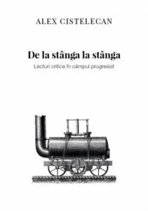De la stanga la stanga. Lecturi critice in campul progresist de Alex Cistelecan