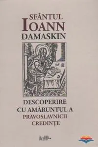 Descoperirea cu amaruntul a Pravoslavnicii credinte de Sfantul Ioan Damaschin