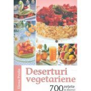 Deserturi vegetariene. 700 retete de deserturi
