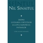 Despre lucrarea virtutilor si lupta impotriva patimilor Catre Agathie monahul - Sf. Nil Sinaitul