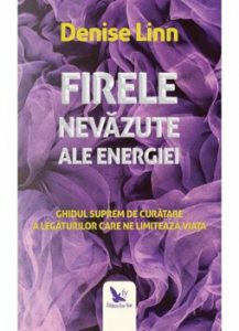 Firele nevazute ale energiei. Ghidul suprem de curatare a legaturilor care ne limiteaza