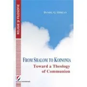 From Shalom to Koinonia. Toward a Theology of Communion de Daniel Oprean