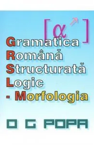 Gramatica romana structurata logic: Morfologia de O.G. Popa