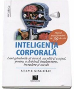 Inteligenta corporala. Lasa gandurile sa treaca, asculta-ti corpul, pentru a dobandi intelepciune, incredere si succes. Planul transformarii in 30 de zile