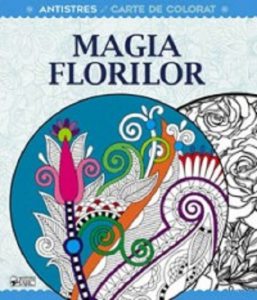 Magia florilor. Terapie creativa antistres pentru adulti