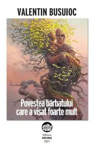 Povestea barbatului care a visat foarte mult de Valentin Busuioc