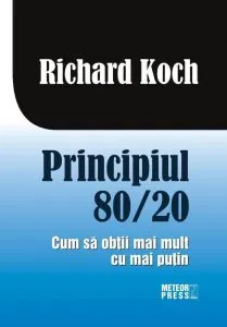 Principiul 80/20. Cum sa obtii mai mult cu mai putin de Richard Koch