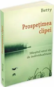 Prospetimea clipei. Sfarsitul unui vis de individualitate de Betty