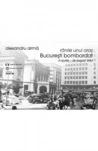 Ranile unui oras. Bucuresti bombardat 4 aprilie-26 august 1944