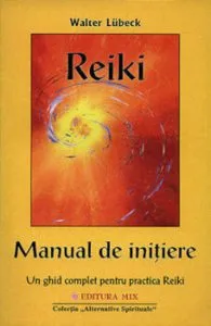 Reiki - Manual de initiere. Un ghid complet pentru practica Reiki de Walter Lubeck