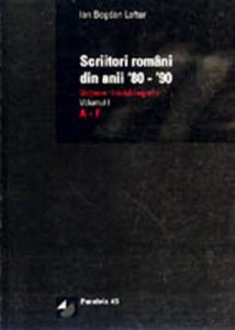 Scriitori Romani Din Anii `80-`90. Dictionar Biobibliografic. Vol. I. Literele A-F