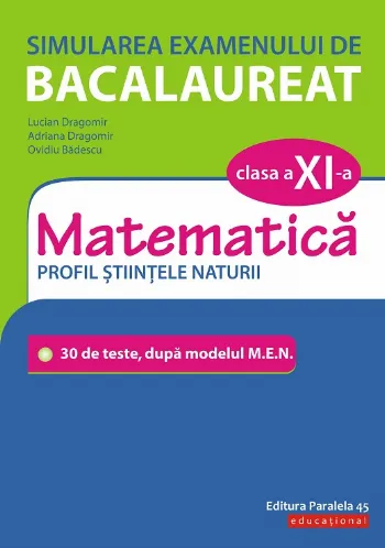Simularea examenului de bacalaureat. Matematică. Clasa a XI-a. Profil științele naturii. 30 de de teste, după modelul M.E.N.