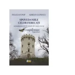 Spovedaniile celor ferecati. Nemaipomenitele istorii ale unor eroi ai Transilaniei legendare de Felician Pop
