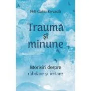 Trauma si minune. Istorisiri despre rabdare si iertare de Peli Galiti Kirvasili