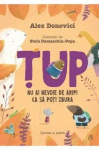Tup. Nu ai nevoie de aripi ca sa poti zbura de Alex Donovici