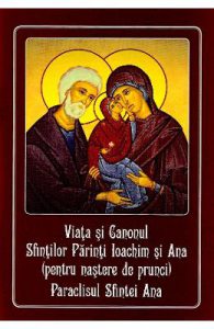 Viata si Canonul Sfintilor Parinti Ioachim si Ana (pentru nastere de prunci). Paraclisul Sfintei Ana