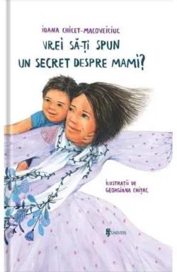 Vrei sa-ti spun un secret despre mami? de Ioana Chicet-Macoveiciuc