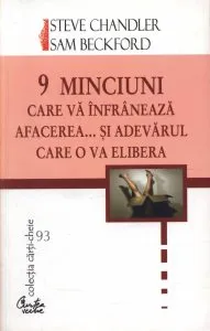 9 minciuni care va infraneaza afacerea... si adevarul care o va elibera de Steve Chandler