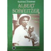 Albert Schweitzer. Filosoful, medicul, omul