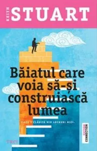 Baiatul care voia sa-si construiasca lumea de Keith Stuart