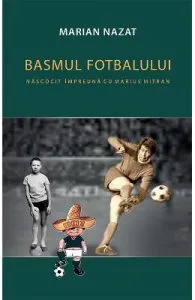 Basmul fotbalului. Nacocit impreuna cu Marius Mitran (2 vol.) de Marian Nazat