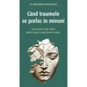 Cand traumele se prefac in minuni de Haralambos Papadopoulos