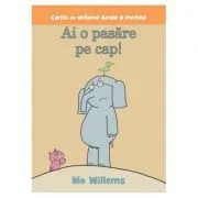 Cartile cu elefantul Gerald si Porchita. Ai o pasare pe cap! Paperback de Mo Willems
