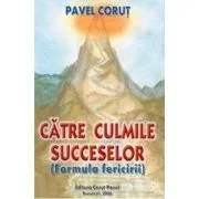 Catre culmile succeselor. Formula fericirii de Pavel Corut