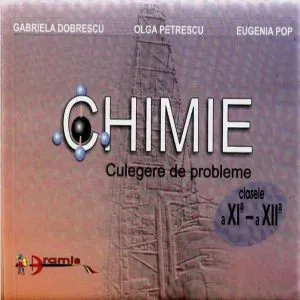 Chimie - Culegere de probleme pentru clasele a XI-a si a XII-a