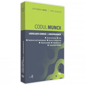 Codul muncii, legislatie conexa si jurisprudenta. Septembrie 2018