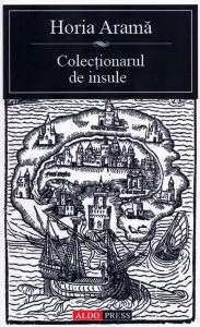 Colecționarul de insule de Horia Arama