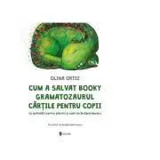 Cum a salvat Booky Gramatozaurul cartile pentru copii. Cu activitati pentru parinti si copii de Olina Ortiz