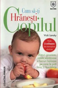 Cum sa-ti hranesti copilul de Vicki Lansky