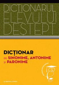 Dictionar de sinonime, antonime si paronime. Dictionarul elevului destept