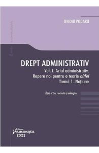Drept administrativ. Vol.1. Actul administrativ. Repere pentru o teorie altfel. Tomul I