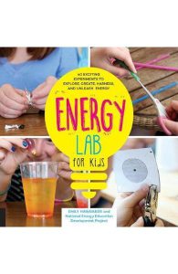 Energy Lab for Kids: 40 Exciting Experiments to Explore, Create, Harness, and Unleash Energy