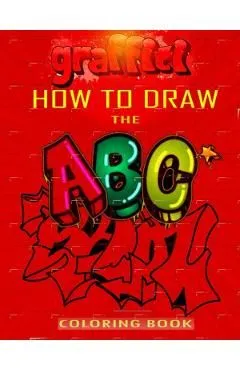 How To Draw The ABC's of Graffiti Coloring Book: Learn the Alphabet Amazing Street Art For Kids Ages 8-12