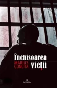 Inchisoarea vietii de Marius Concita