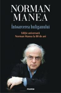 Intoarcerea huliganului. Editie aniversara. Norman Manea la 80 de ani