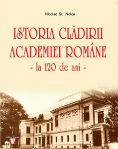 Istoria Cladirii Academiei Romane - la 120 de ani - de Nicolae St. Noica