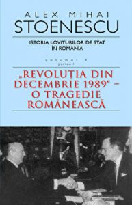 Istoria loviturilor de stat in Romania. Revolutia din Decembrie 1989 - O tragedie romaneasca. Volumul 4. Partea I